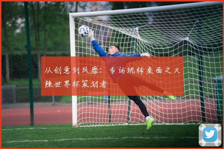从创意到风靡：专访玩转桌面之火辣世界杯策划者